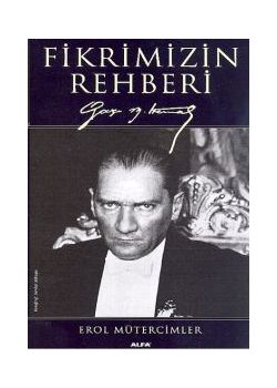 Fikrimizin Rehberi Gazi Mustafa Kemal