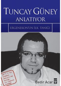 Tuncay Güney Anlatiyor Ergenekon'un Perde Arkasi Bedir Aca