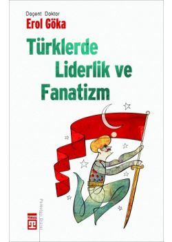 Türklerde Liderlik ve Fanatizm Erol Göka