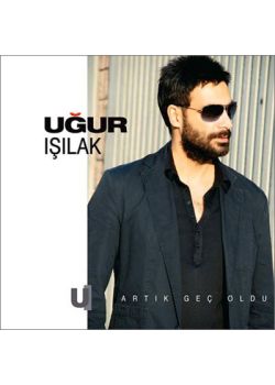Artik Gec Oldu Ugur Isilak