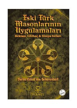 Eski Türk Masonlarının Uygulamaları:   Bektaşi, Gülhaç ve Simya Sırları