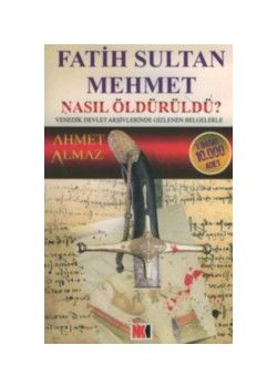 Fatih Sultan Mehmet Nasıl Öldürüldü?   Venedik Devlet Arşivlerinde  Gizlenen Belgelerle