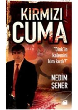 Kırmızı Cuma  Dink'in Kalemini Kim Kırdı?