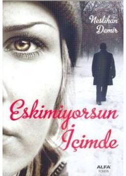 Eskimiyorsun İçimde