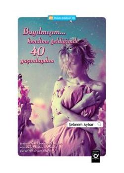 Bayılmışım... Kendime   Geldiğimde 40 Yaşındaydım