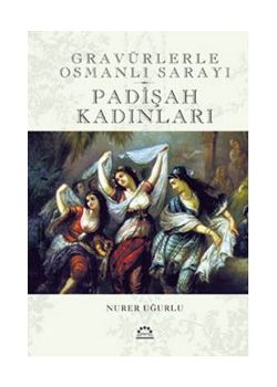 Padişah Kadınları  Gravürlerle Osmanlı Sarayı