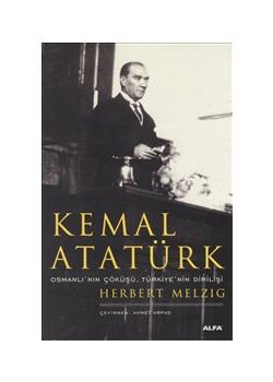 Kemal Atatürk :  Osmanlı'nın Çöküşü Türkiye'nin Dirilişi