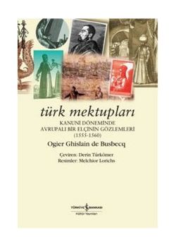 Türk Mektupları    Kanuni Döneminde Avrupalı    Bir Elçinin Gözlemleri 1555 - 1560