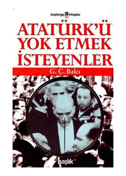 Atatürk'ü Yok Etmek İsteyenler