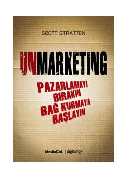 Unmarketing  Pazarlamayı Bırakın Bağ Kurmaya Başlayın