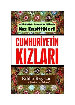 Cumhuriyetin Kızları  Tarihi Kültürü Geleneği ve  Eğitimiyle Köy Enstitüleri