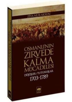 Osmanlı'nın Zirvede Kalma Mücadelesi Düşüşler - Tutunuşlar (1703-1789)