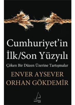 Cumhuriyet'in İlk   Son Yüzyılı  Çöken   Bir Düzen Üzerine Tartışmalar