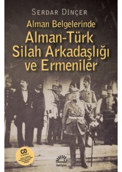 Alman Belgelerinde   Alman - Türk Silah    Arkadaşlığı ve Ermeniler