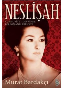 Neslişah   (Cumhuriyet Devrinde   Bir Osmanlı Prensesi)