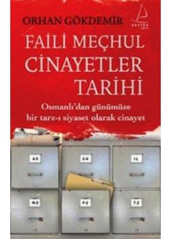 Faili Meçhul Cinayetler Tarihi (Osmanlı'dan Günümüze  Bir Tarz-ı Siyaset Olarak Cinayet)