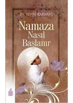 Namaza Nasıl Başlanır   (Namaz - Oruç - Zekat - Hac)