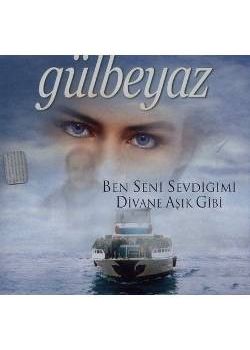 Ben Seni Sevdiğimi / Divane Aşık Gibi Gülbeyaz