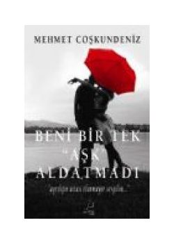 Beni Bir Tek Aşk Aldatmadı