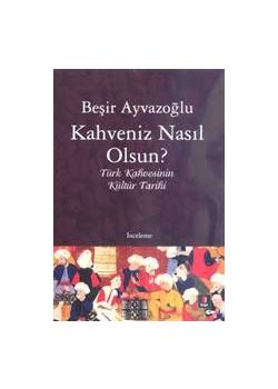 Kahveniz Nasıl Olsun?   Türk Kahvesinin Kültür Tarihi