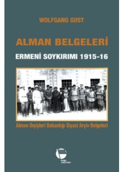 Alman Belgeleri   Ermeni Soykırımı 1915-1916   Alman Dışişleri Bakanlığı   Siyasi Arşiv Belgeleri
