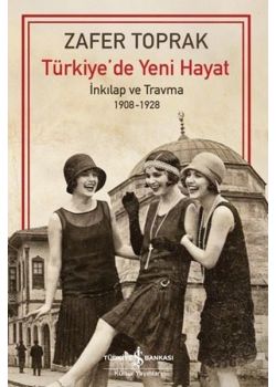 Türkiye'de Yeni Hayat - İnkılap ve Travma 1908 - 1928