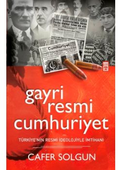 Gayriresmi Cumhuriyet  Türkiye'nin Resmi İdeolojiyle İmtihanı