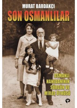 Son Osmanlılar - Osmanlı Hanedanının Sürgün ve Miras Öyküsü