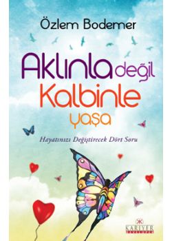 Aklınla Değil Kalbinle Yaşa  Stressiz  ve Mutlu bir Yaşam