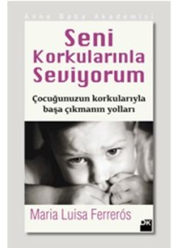 Seni Korkularınla Seviyorum   Çocuğunuzun Korkularıyla   Başa Çıkmanın Yolları