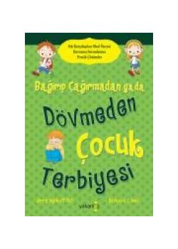 Bağırıp Çağırmadan ya da   Dövmeden Çocuk Terbiyesi