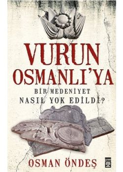 Vurun Osmanlı'ya   Bir Medeniyet Nasıl Yok Edildi?