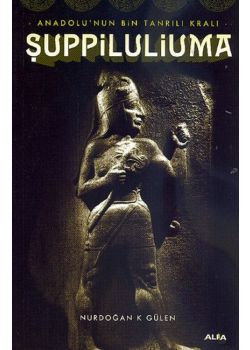 Şuppiluliuma - Anadolu’nun Bin Tanrılı Kralı