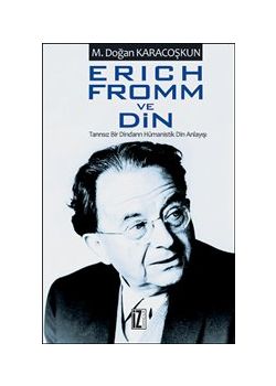 Erich Fromm ve Din - Tanrısız Bir Dindarın Hümanistik Din Anlayışı