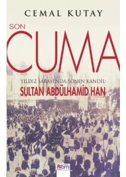 Son Cuma -  Yıldız Sarayı'nda Sönen Kandil:  Sultan Abdülhamid Han