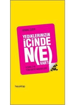 Yediklerinizin İçinde Ne Var?  A'dan Z'ye Tüm Katkı Maddeleri