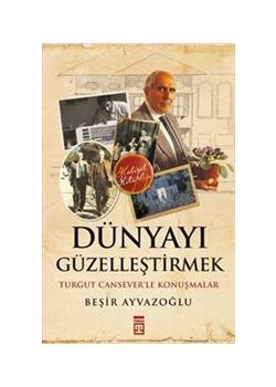 Dünyayı Güzelleştirmek - Turgut Cansever'le Konuşmalar