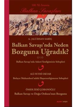 Balkan Savaşı'nda Neden Bozguna Uğradık?