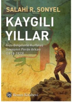 Kaygılı Yıllar - Gizli Belgelerle Kurtuluş  Savaşının Perde Arkası 1918-1923