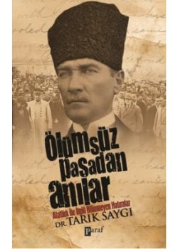 Ölümsüz Paşadan Anılar  Atatürk İle İlgili  Bilinmeyen Hatıralar