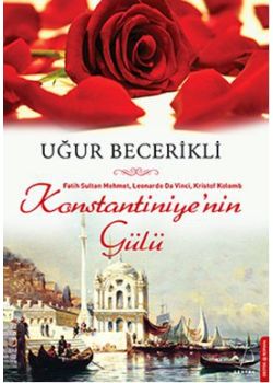 Konstantiniye'nin Gülü -  Fatih Sultan Mehmet, Leonardo Da Vinci, Kristof Kolomb