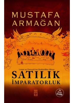 Satılık İmparatorluk  Lozan ve Osmanlı'nın  Reddedilen Mirası