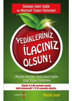 Yedikleriniz İlacınız Olsun -  Doğadan Gelen Sağlık ve  Alternatif Tedavi Yöntemleri