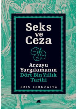 Seks ve Ceza - Arzuyu Yargılamanın Dört Bin Yıllık Tarihi