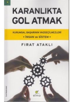 Karanlıkta Gol Atmak - Kurumsal  Başarının Vazgeçilmezleri -  İnsan ve Sistem