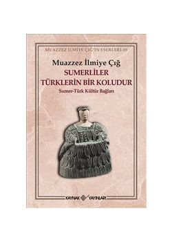 Sumerliler Türklerin Bir Koludur :  Sümer-Türk Kültür Bağları