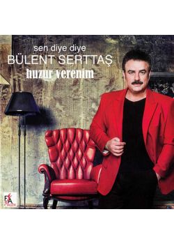 Sen Diye Diye / Huzur Verenim Bülent Serttaş