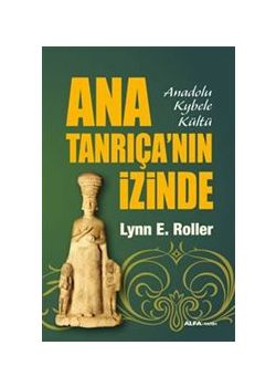 Ana Tanrıça'nın İzinde  Anadolu Kybele Kültü