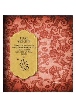 Amerika Kıtasının Müslüman Denizciler Tarafından  Kolomb Öncesi Keşfi ve Piri Reis