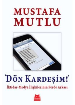 Dön Kardeşim - İktidar - Medya İlişkilerinin Perde Arkası